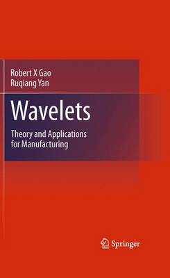 Wavelets: Theory and Applications for Manufacturing - Gao, Robert X, and Yan, Ruqiang