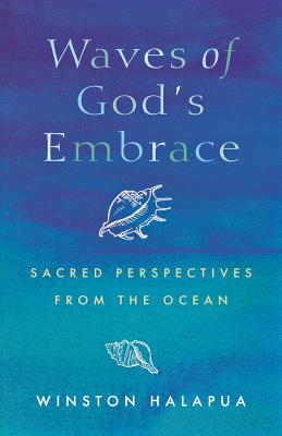 Waves of God's Embrace: Sacred Perspectives from the Oceans - Halapua, Winston