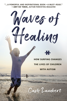 Waves of Healing: How Surfing Changes the Lives of Children with Autism - Lambert, Cash