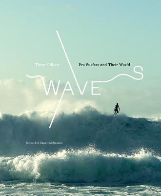 Waves: Pro Surfers and Their World - Gilbert, Thom