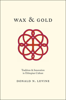 Wax and Gold: Tradition and Innovation in Ethiopian Culture - Levine, Donald N
