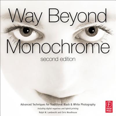 Way Beyond Monochrome: Advanced Techniques for Traditional Black & White Photography - Lambrecht, Ralph, and Woodhouse, Chris