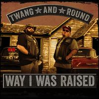 Way I Was Raised - Twang and Round