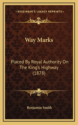 Way Marks: Placed by Royal Authority on the King's Highway (1878) - Smith, Benjamin, Dr.
