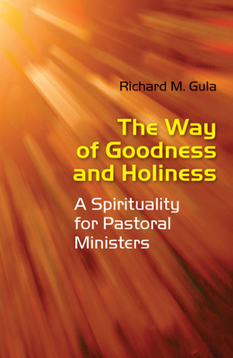 Way of Goodness and Holiness: A Spirituality for Pastoral Ministers - Gula, Richard M