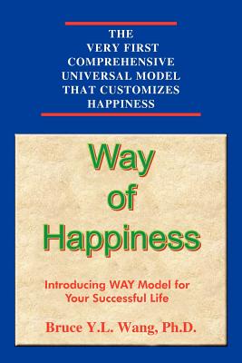 Way of Happiness: Introducing WAY Model for Your Successful Life - Wang, Bruce Y L