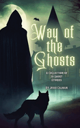 Way Of The Ghosts: A Collection Of 20 Short Stories