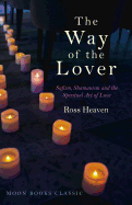 Way of the Lover, The - Sufism, Shamanism and the Spiritual Art of Love
