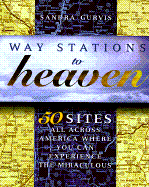 Way Stations to Heaven: 50 Sites All Across America Where You Can Experience the Miraculous