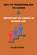 Way to transform job to career and important of career in human life: Career in human life