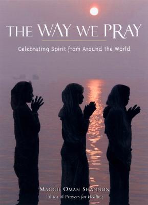 Way We Pray: Prayer Practices from Around the World - Shannon, Maggie Oman, M a, and Jones, Alan (Foreword by)