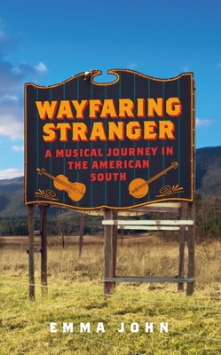 Wayfaring Stranger: A Musical Journey in the American South - John, Emma