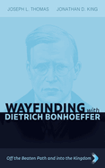 Wayfinding with Dietrich Bonhoeffer: Off the Beaten Path and into the Kingdom