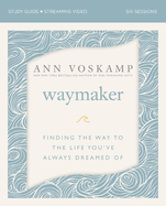 Waymaker Study Guide Plus Streaming Video: Finding the Way to the Life You've Always Dreamed of