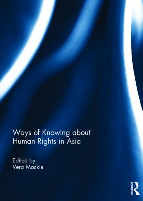 Ways of Knowing about Human Rights in Asia - Mackie, Vera (Editor)