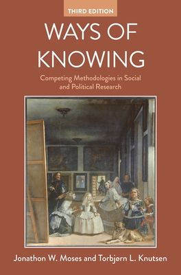 Ways of Knowing: Competing Methodologies in Social and Political Research - Moses, Jonathan W., and Knutsen, Torbjrn L.