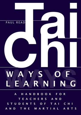 Ways of Learning: A Handbook For Teachers And Students Of The Martial Arts - Read, Paul