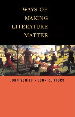 Ways of Making Literature Matter: A Brief Guide - Schilb, John, and Clifford, John