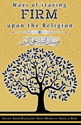 Ways of staying firm upon the religion - Al-Badr, Shaykh 'Abdur-Razz q Ibn 'ab