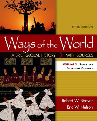 Ways of the World: A Brief Global History with Sources, Volume II - Strayer, Robert W, and Nelson, Eric W