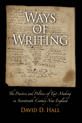 Ways of Writing: The Practice and Politics of Text-Making in Seventeenth-Century New England - Hall, David D, Professor