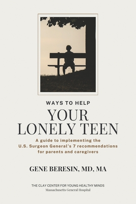 Ways to Help Your Lonely Teen: A guide to implementing the U.S. Surgeon General's 7 recommendations for parents and caregivers - Beresin, Ma Gene, MD