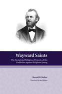 Wayward Saints: The Social and Religious Protests of the Godbeites Against Brigham Young