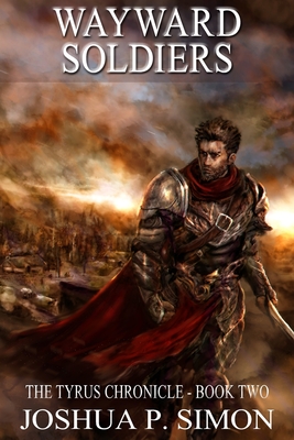 Wayward Soldiers: The Tyrus Chronicle - Book Two - Simon, Joshua P