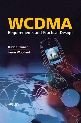 Wcdma: Requirements and Practical Design - Tanner, Rudolf (Editor), and Woodard, Jason (Editor)