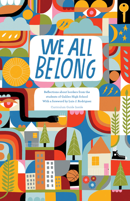 We All Belong: Reflections about Borders from the Students of Galileo High School - 826 Valencia, and Rodriguez, Luis J (Foreword by), and Schellenger, Molly (Designer)