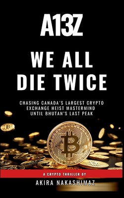 We All Die Twice: Chasing Canada's largest crypto exchange scam mastermind until Bhutan's last peak - Nakashimaz, Akira