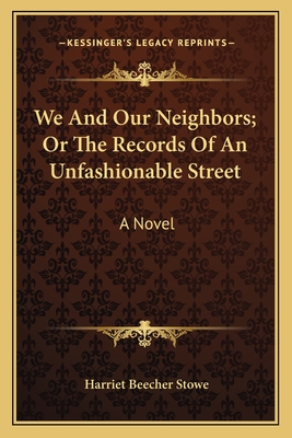 We and Our Neighbors; Or the Records of an Unfashionable Street - Stowe, Harriet Beecher, Professor
