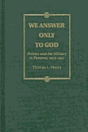 We Answer Only to God: Politics and the Military in Panama, 1903-1947