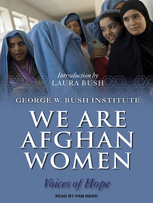 We Are Afghan Women: Voices of Hope - George W Bush Institute, and Ward, Pam (Narrator)