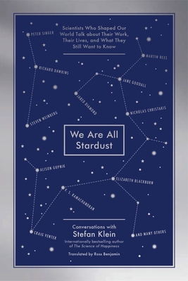 We Are All Stardust: Scientists Who Shaped Our World Talk about Their Work, Their Lives, and What They Still Want to Know - Klein, Stefan, and Benjamin, Ross (Translated by)