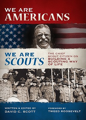 We Are Americans, We Are Scouts: The Chief Scout Citizen on Building a Scouting Way of Life - Scott, David C, and Roosevelt, Tweed (Foreword by)