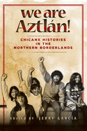We Are Aztln!: Chicanx Histories in the Northern Borderlands