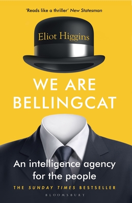 We Are Bellingcat: An Intelligence Agency for the People - Higgins, Eliot
