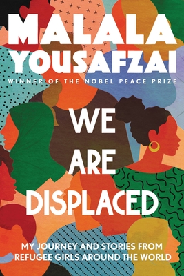 We Are Displaced: My Journey and Stories from Refugee Girls Around the World - Yousafzai, Malala
