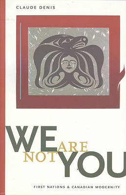 We Are Not You: First Nations & Canadian Modernity - Denis, Claude