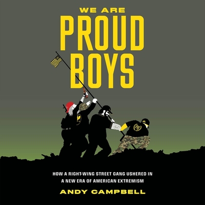 We Are Proud Boys: How a Right-Wing Street Gang Ushered in a New Era of American Extremism - Campbell, Andy, and Carolan, Stacy (Read by)