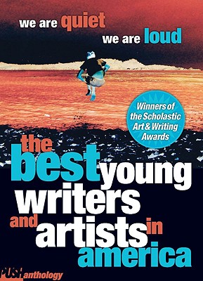 We Are Quiet, We Are Loud: The Best Young Writers and Artists in America - Levithan, David (Editor)