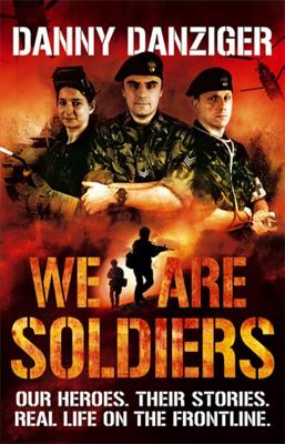 We Are Soldiers: Our heroes. Their stories. Real life on the frontline. - Danziger, Danny