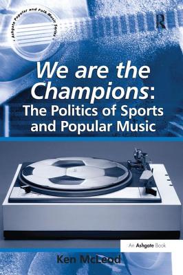 We are the Champions: The Politics of Sports and Popular Music - McLeod, Ken