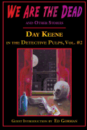 We Are the Dead and Other Stories: Day Keene in the Detective Pulps Volume II