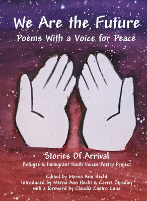 We Are the Future: Poems with a Voice for Peace - Hecht, Merna Ann (Editor), and Stradley, Carrie (Introduction by), and Luna, Claudia Castro (Foreword by)