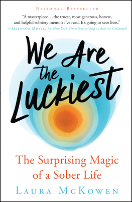 We Are the Luckiest: The Surprising Magic of a Sober Life - McKowen, Laura