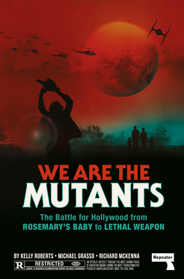 We Are the Mutants: The Battle for Hollywood from Rosemary's Baby to Lethal Weapon - Roberts, Kelly, and Grasso, Michael, and McKenna, Richard