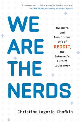 We Are the Nerds: The Birth and Tumultuous Life of Reddit, the Internet's Culture Laboratory - Lagorio-Chafkin, Christine