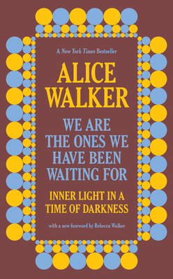 We Are the Ones We Have Been Waiting for: Inner Light in a Time of Darkness - Walker, Alice, and Walker, Rebecca (Foreword by)